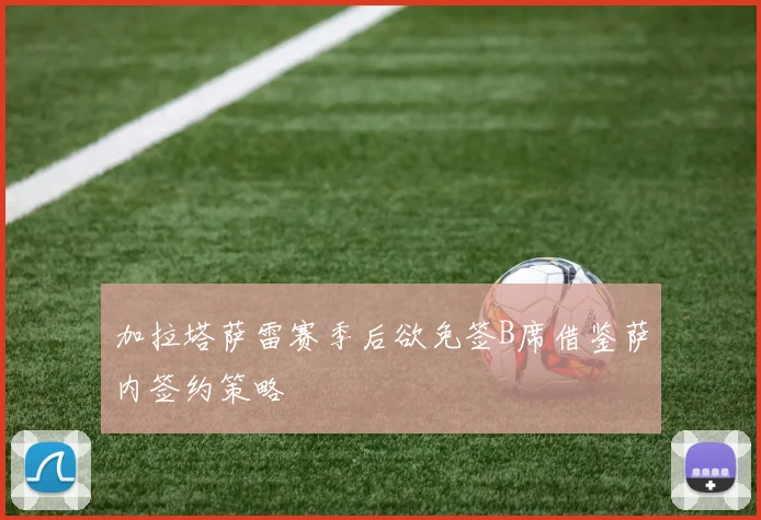 加拉塔萨雷赛季后欲免签B席借鉴萨内签约策略